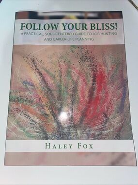 Follow Your Bliss! : A Practical, Soul-Centered Guide to Job Hunting and...
